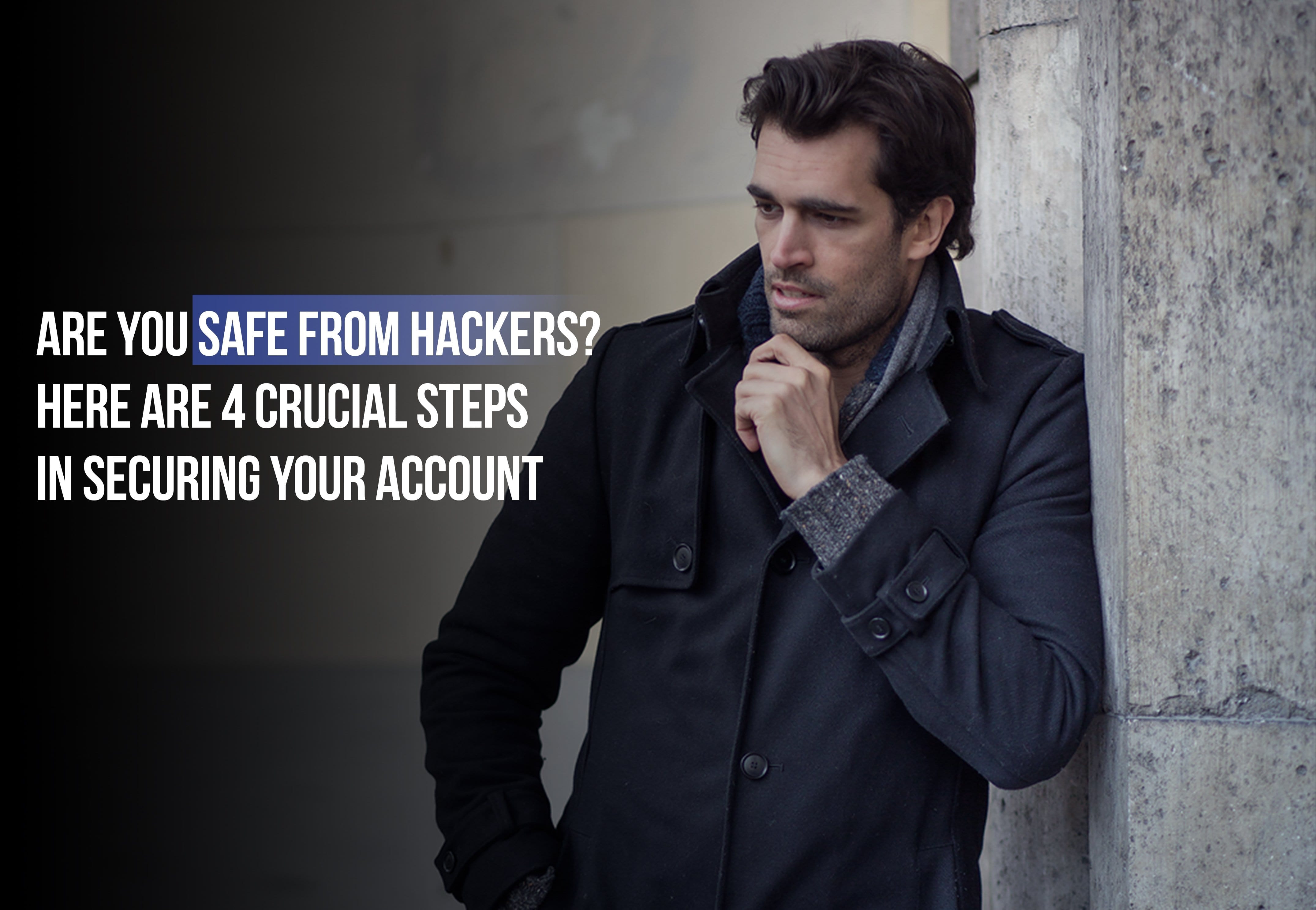 Are you safe from hackers here are 4 crucial steps in securing your 